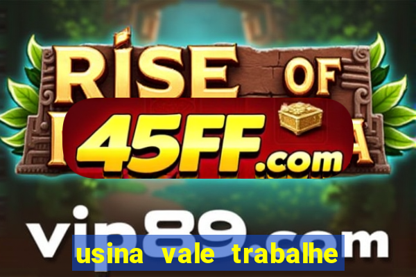 usina vale trabalhe conosco usina do vale cedral